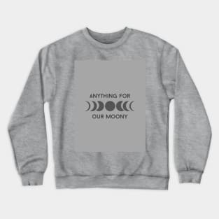 Anything for our Moony Crewneck Sweatshirt